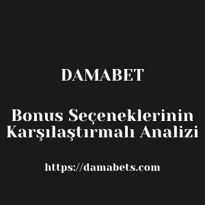 Damabet Bonus Seçeneklerinin Karşılaştırmalı Analizi
