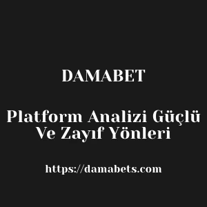 Damabet Platform Analizi Güçlü Ve Zayıf Yönleri